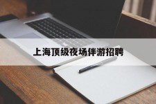 苏州上海顶级夜场伴游雇用(上海顶级夜场伴游雇用网)