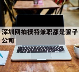 苏州深圳网拍模特兼职都是骗子公司(雇用网拍模特是实是假)
