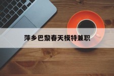苏州萍乡巴黎春天模特兼职(萍乡巴黎春天模特兼职雇用)
