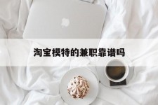 苏州淘宝模特的兼职靠谱吗(淘宝上的兼职模特是实的吗)