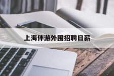 苏州上海伴游外围雇用日薪(上海雇用伴游年薪8000万)