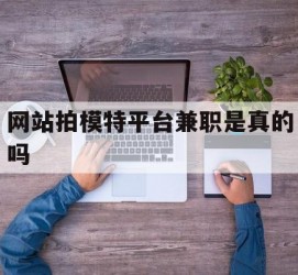 苏州网站拍模特平台兼职是实的吗(网站拍模特平台兼职是实的吗吗)
