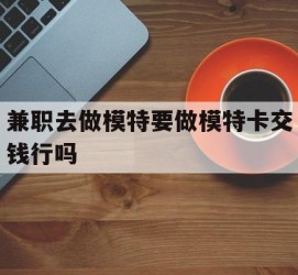 苏州关于兼职去做模特要做模特卡交钱行吗的信息